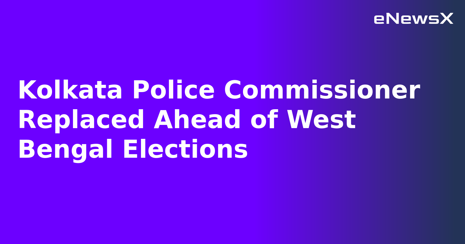 Kolkata Police Commissioner Replaced Ahead of West Bengal Elections.webp