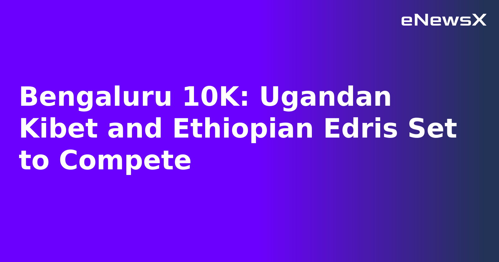 Bengaluru 10K: Ugandan Kibet and Ethiopian Edris Set to Compete.webp