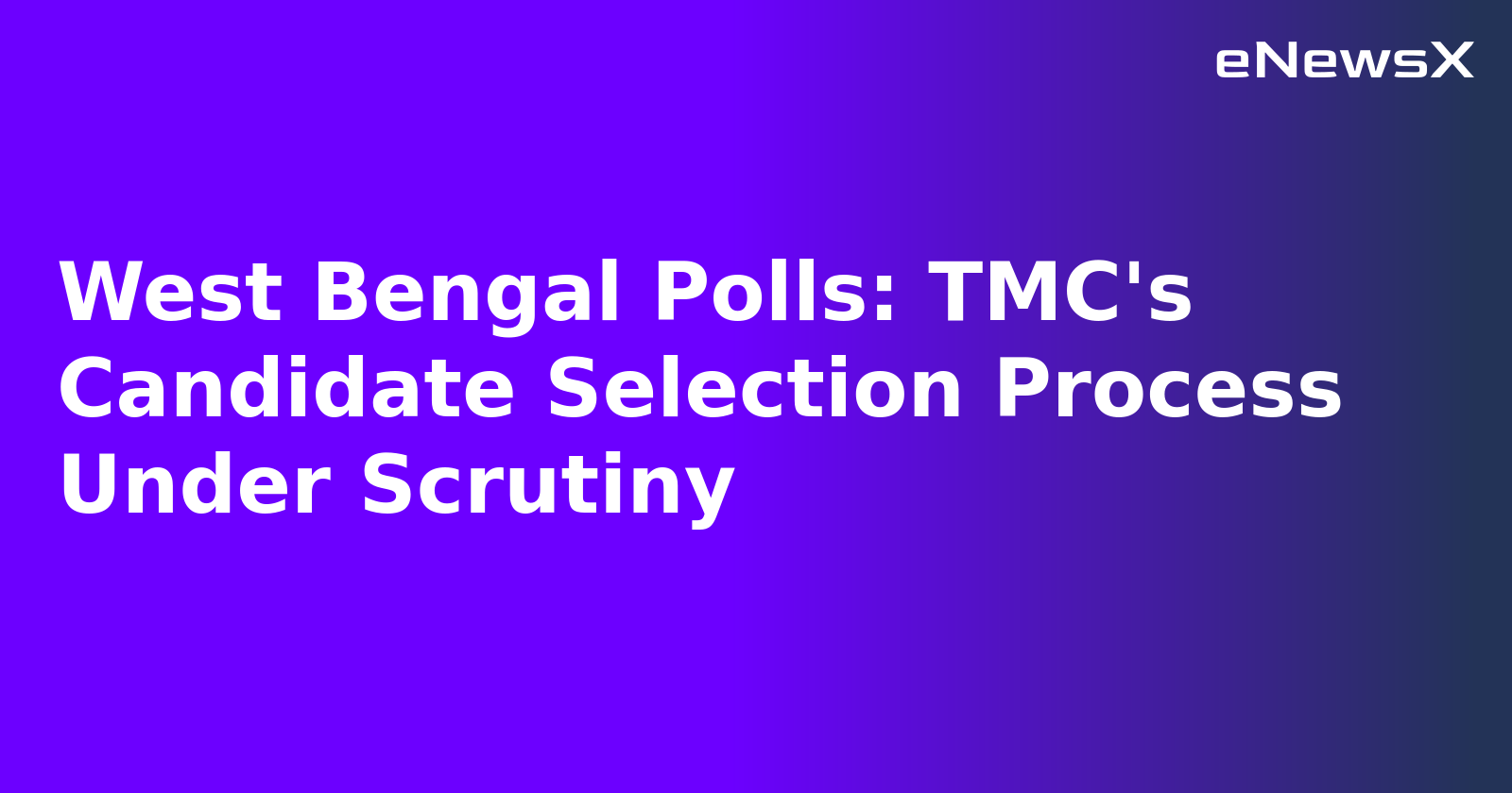 West Bengal Polls: TMC's Candidate Selection Process Under Scrutiny.webp