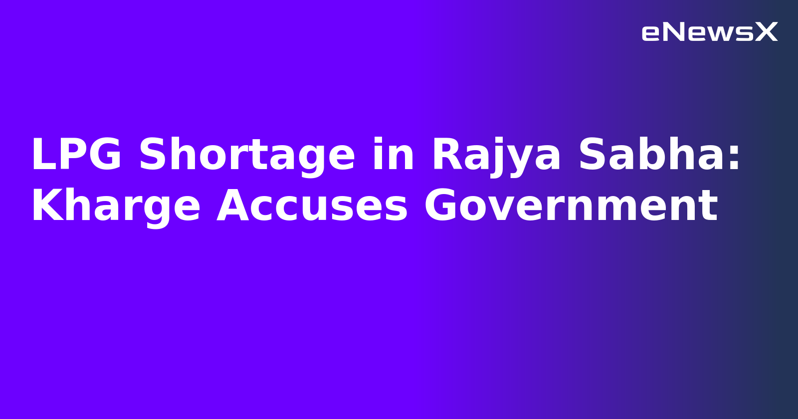 LPG Shortage in Rajya Sabha: Kharge Accuses Government.webp LPG Shortage in Rajya Sabha: Kharge Accuses Government.webp