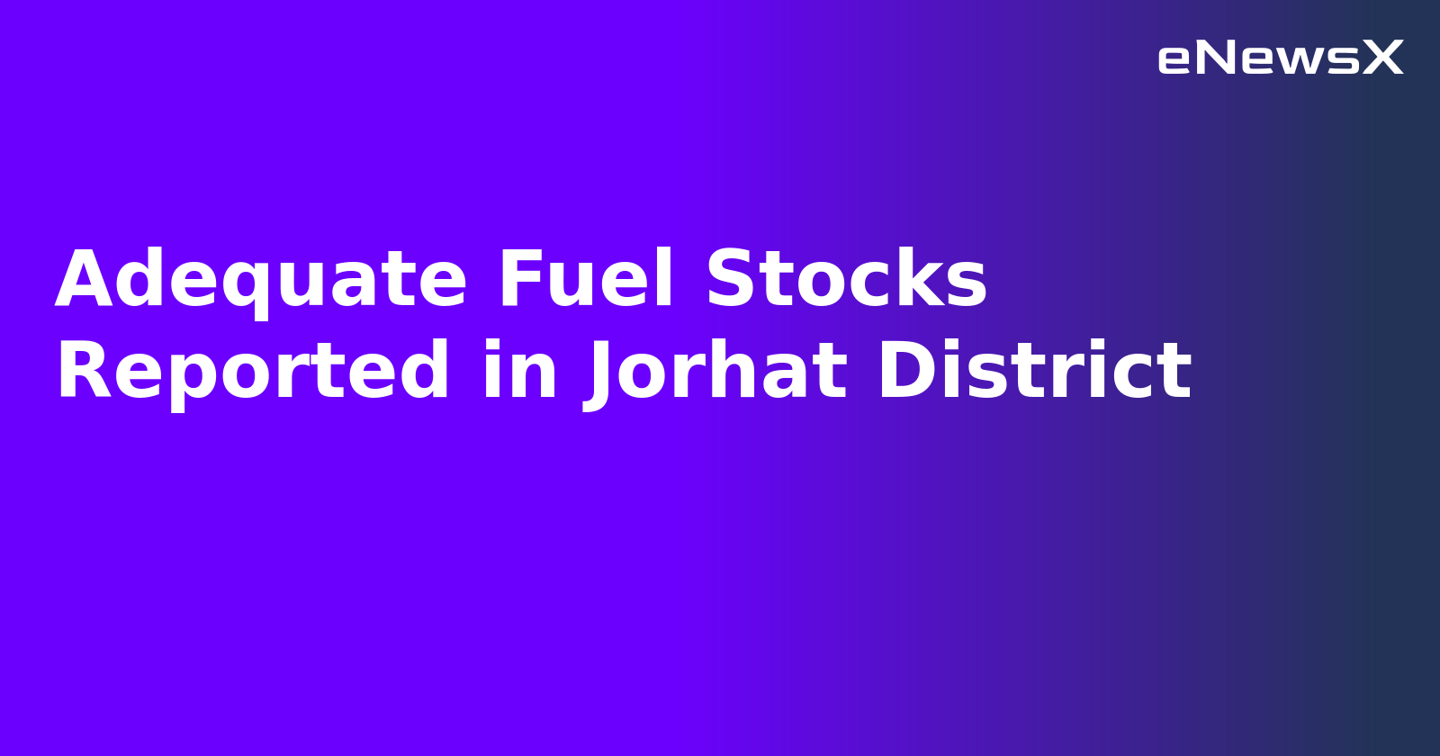Adequate Fuel Stocks Reported in Jorhat District.webp Adequate Fuel Stocks Reported in Jorhat District.webp