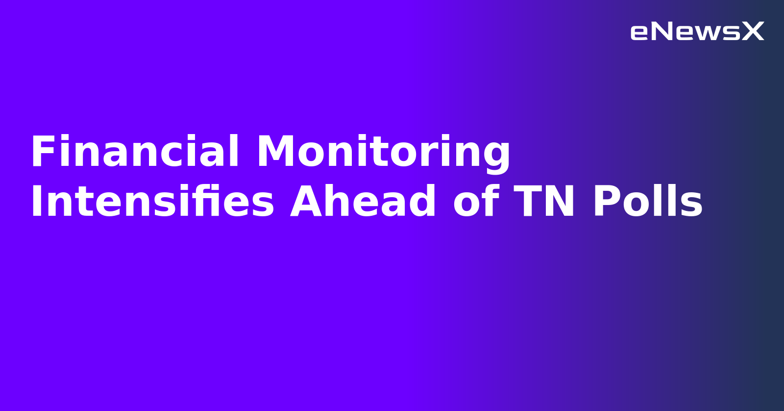 Financial Monitoring Intensifies Ahead of TN Polls.webp