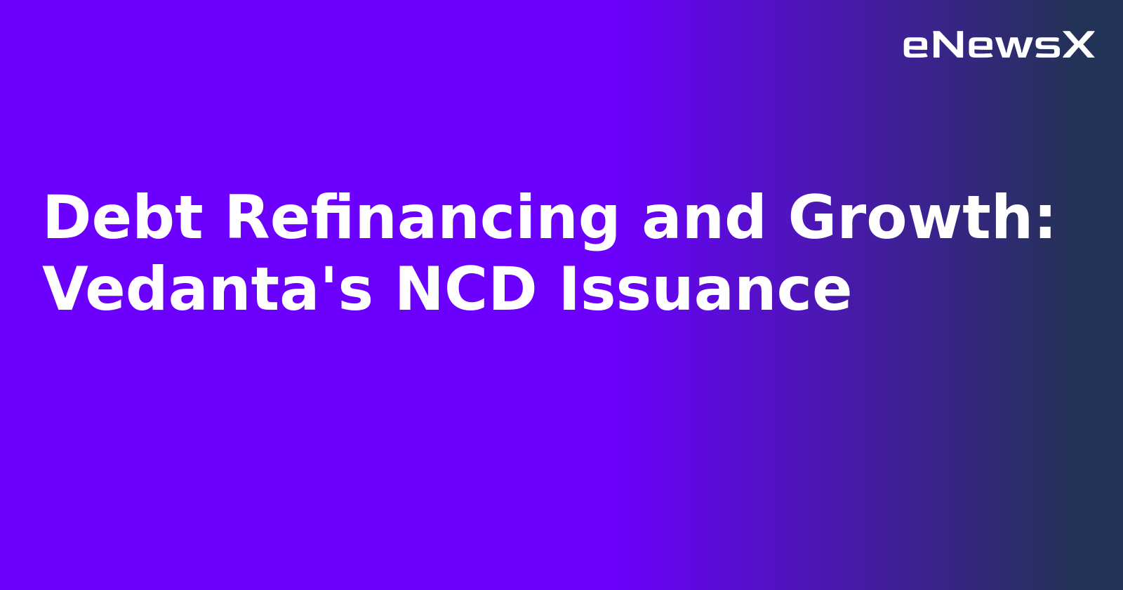 Debt Refinancing and Growth: Vedanta's NCD Issuance.webp Debt Refinancing and Growth: Vedanta's NCD Issuance.webp