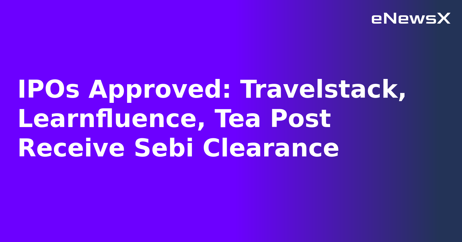 IPOs Approved: Travelstack, Learnfluence, Tea Post Receive Sebi Clearance.webp IPOs Approved: Travelstack, Learnfluence, Tea Post Receive Sebi Clearance.webp