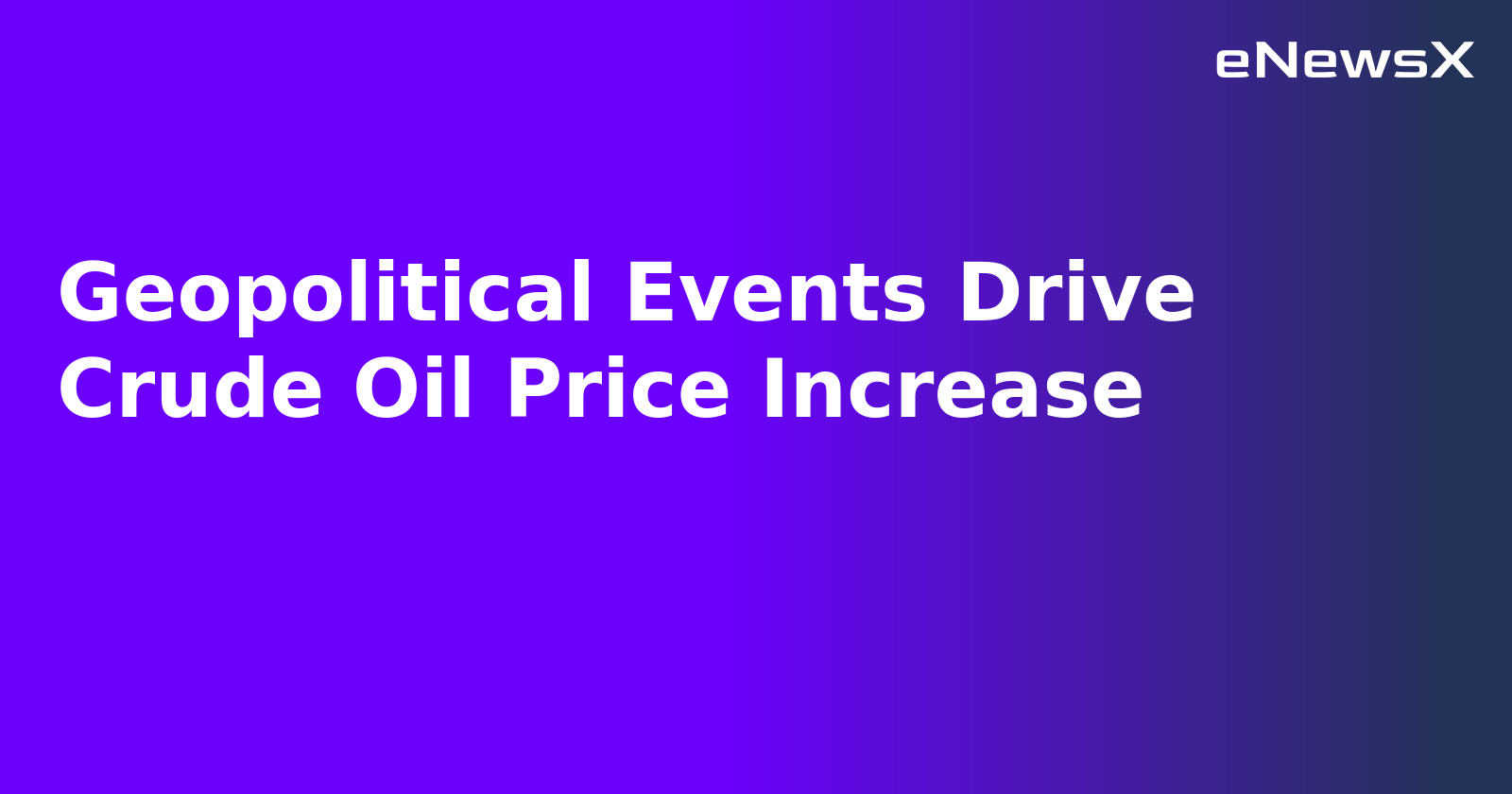Geopolitical Events Drive Crude Oil Price Increase.webp
