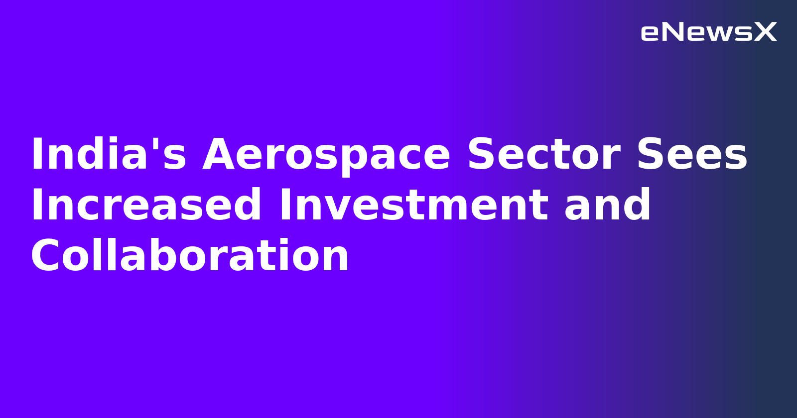 India's Aerospace Sector Sees Increased Investment and Collaboration.webp India's Aerospace Sector Sees Increased Investment and Collaboration.webp