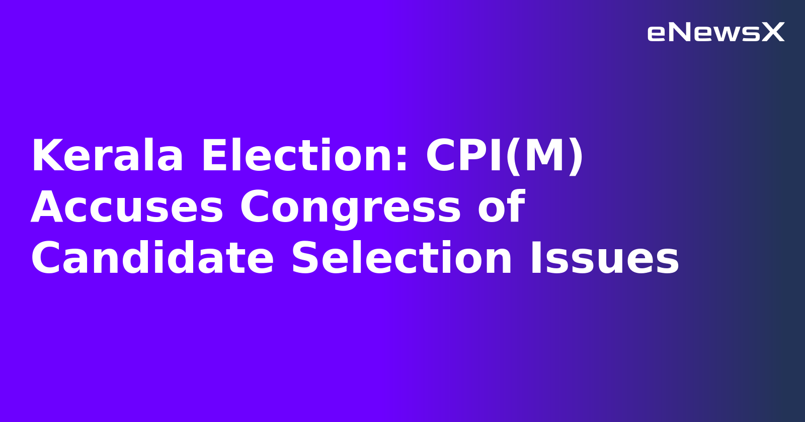 Kerala Election: CPI(M) Accuses Congress of Candidate Selection Issues.webp