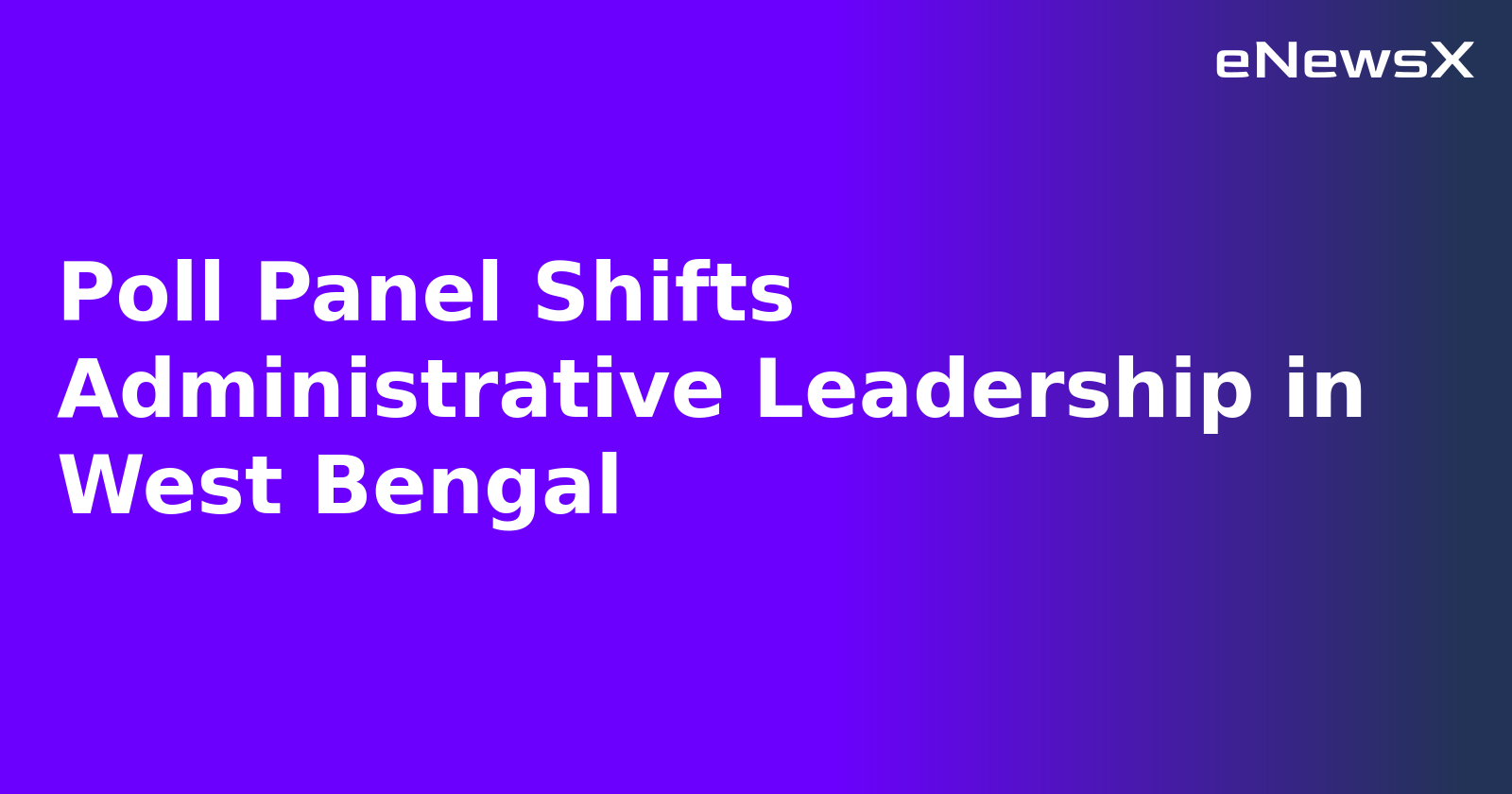 Poll Panel Shifts Administrative Leadership in West Bengal.webp Poll Panel Shifts Administrative Leadership in West Bengal.webp