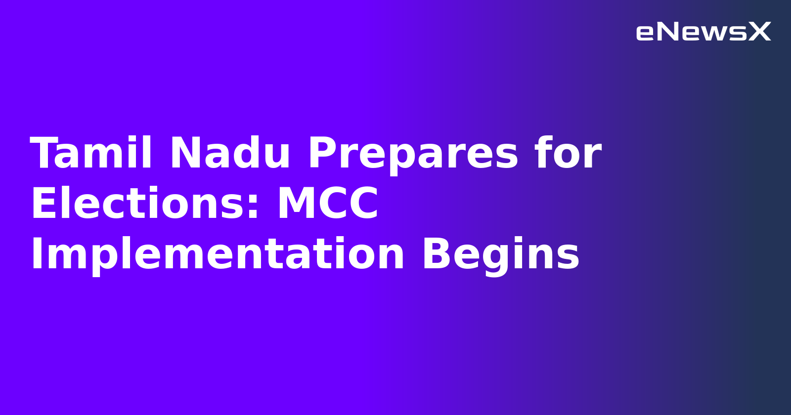 Tamil Nadu Prepares for Elections: MCC Implementation Begins.webp