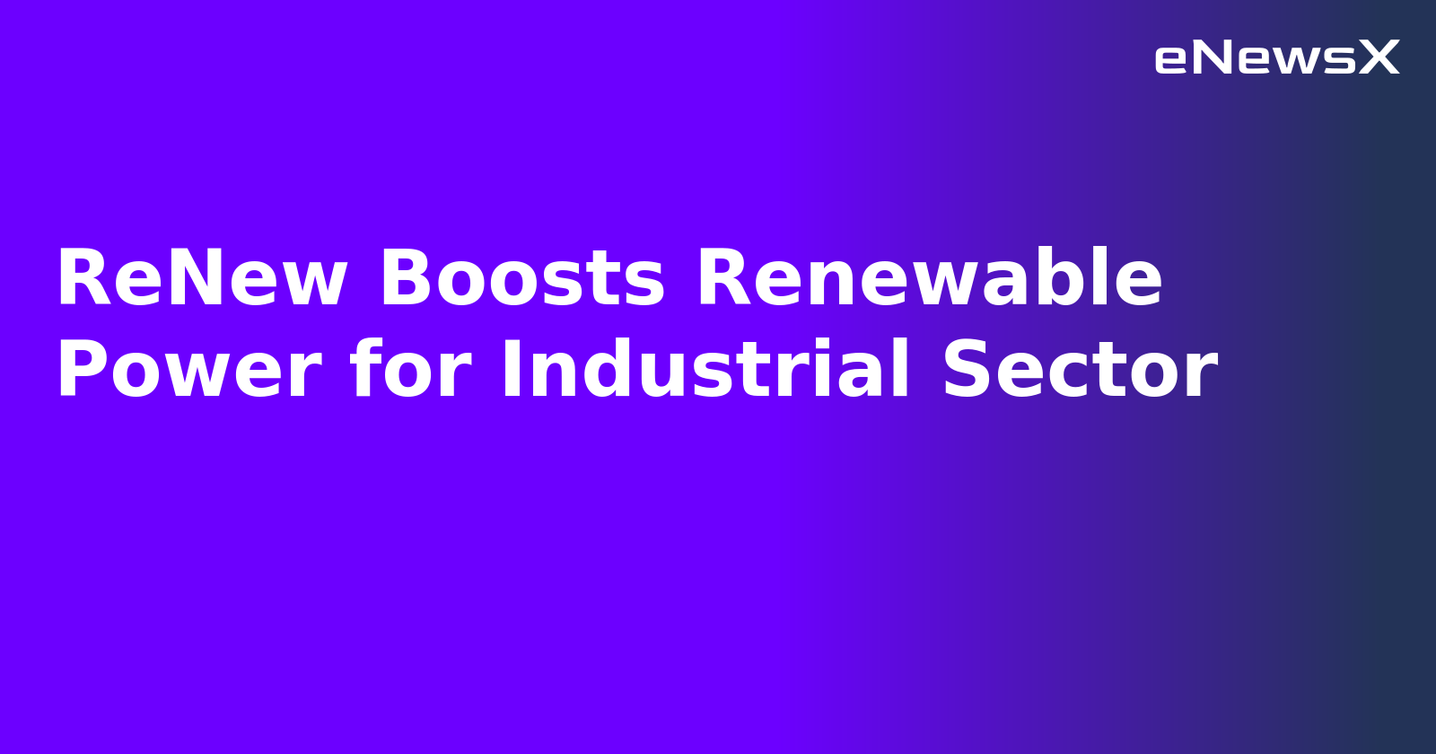 ReNew Boosts Renewable Power for Industrial Sector.webp