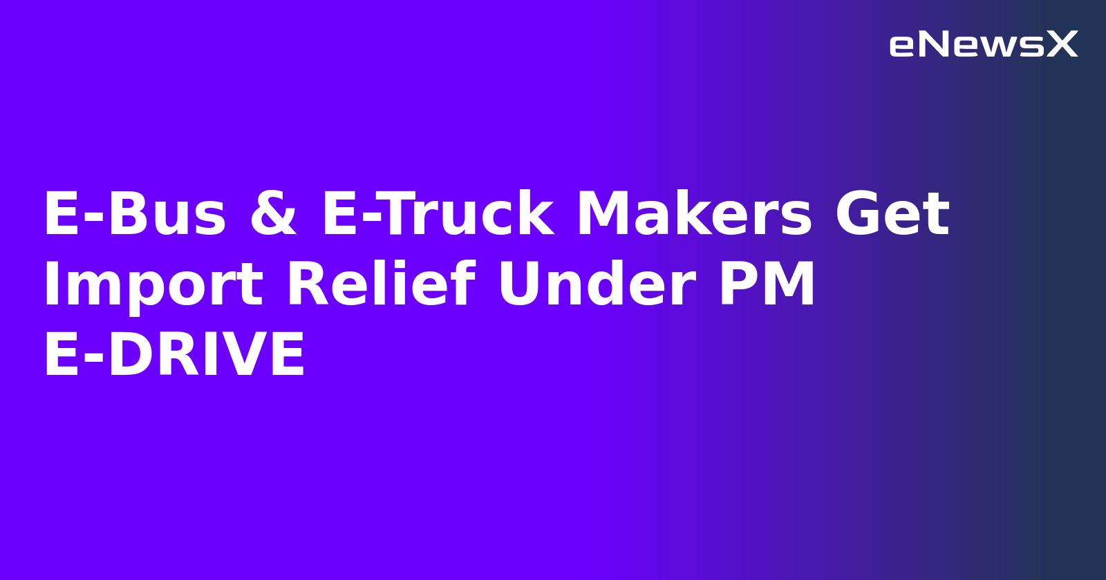 E-Bus & E-Truck Makers Get Import Relief Under PM E-DRIVE.webp E-Bus & E-Truck Makers Get Import Relief Under PM E-DRIVE.webp