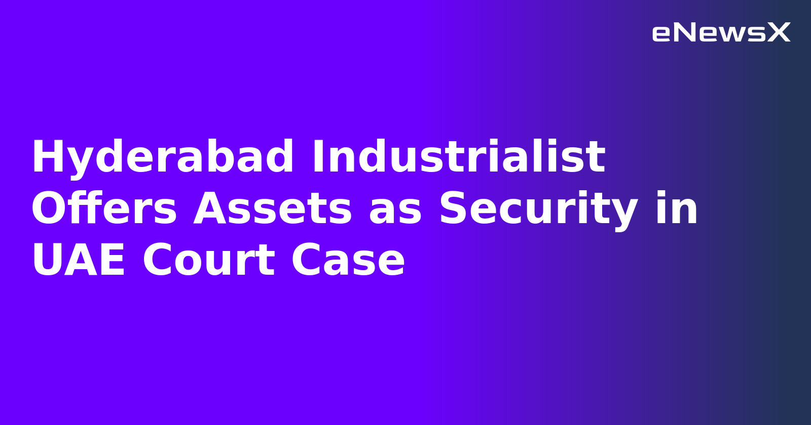Hyderabad Industrialist Offers Assets as Security in UAE Court Case.webp