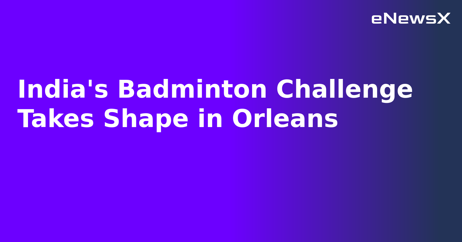 India's Badminton Challenge Takes Shape in Orleans.webp India's Badminton Challenge Takes Shape in Orleans.webp