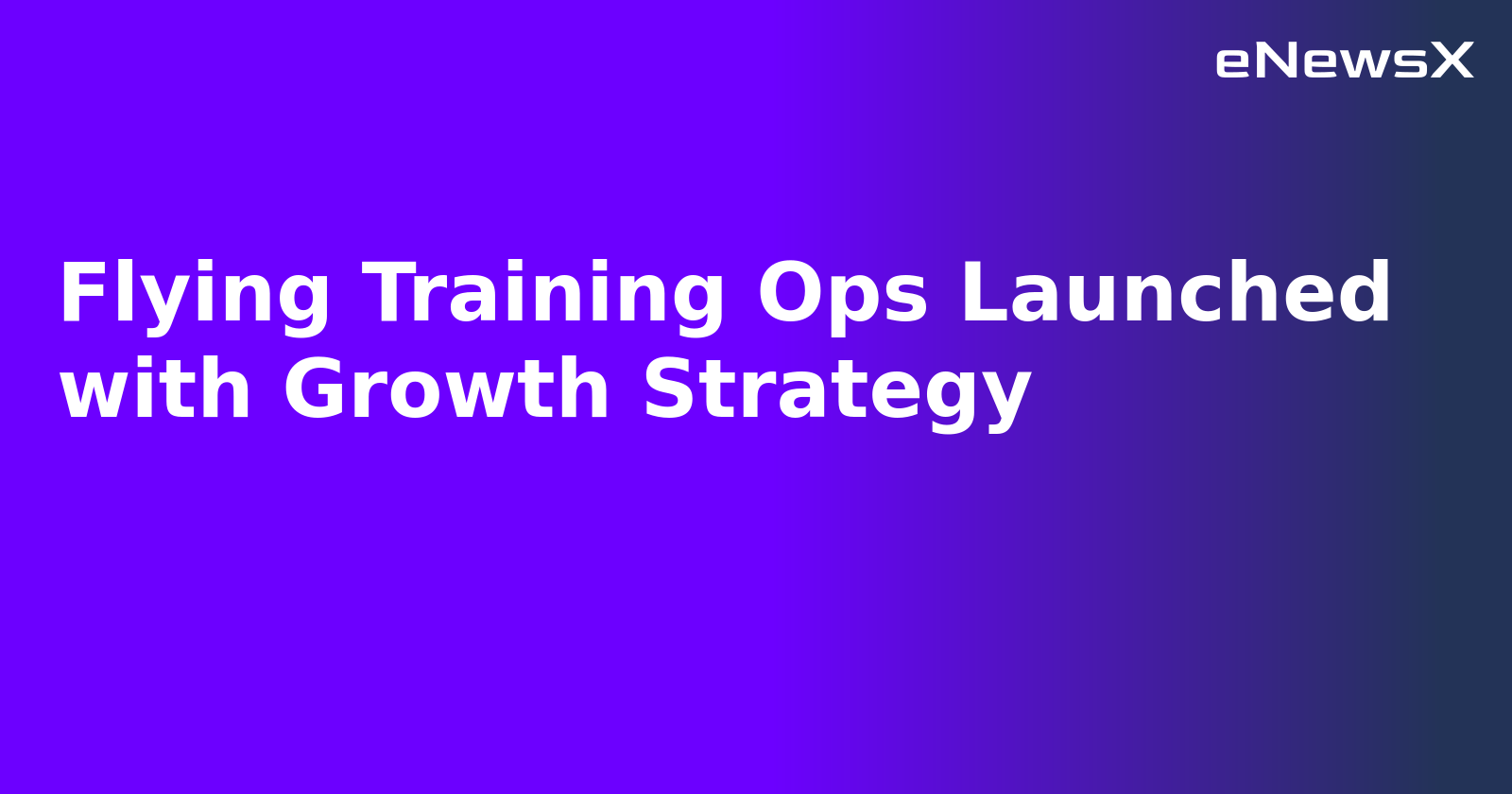 Flying Training Ops Launched with Growth Strategy.webp