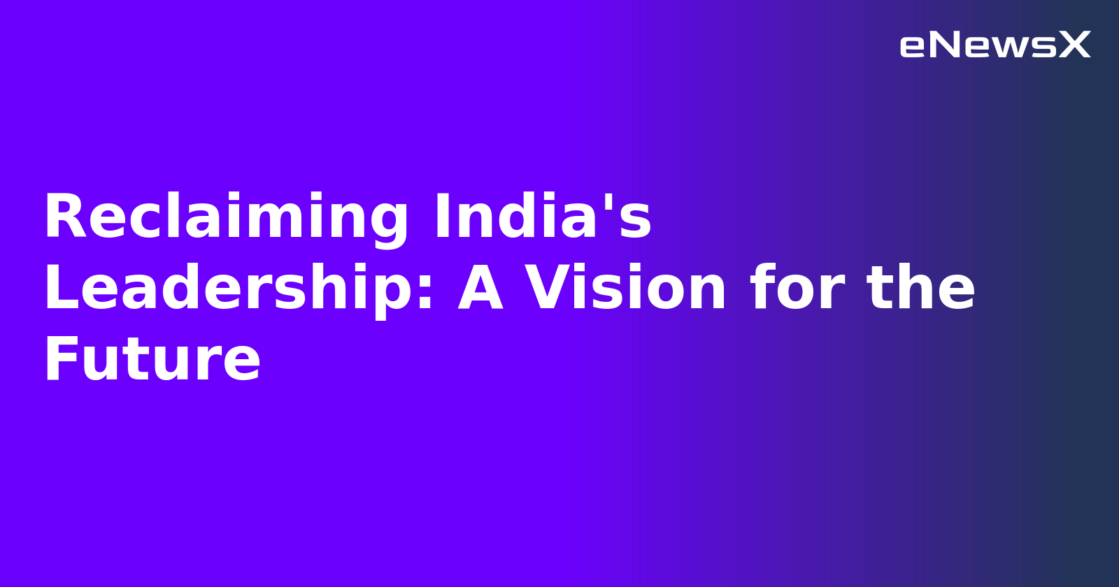 Reclaiming India's Leadership: A Vision for the Future.webp Reclaiming India's Leadership: A Vision for the Future.webp