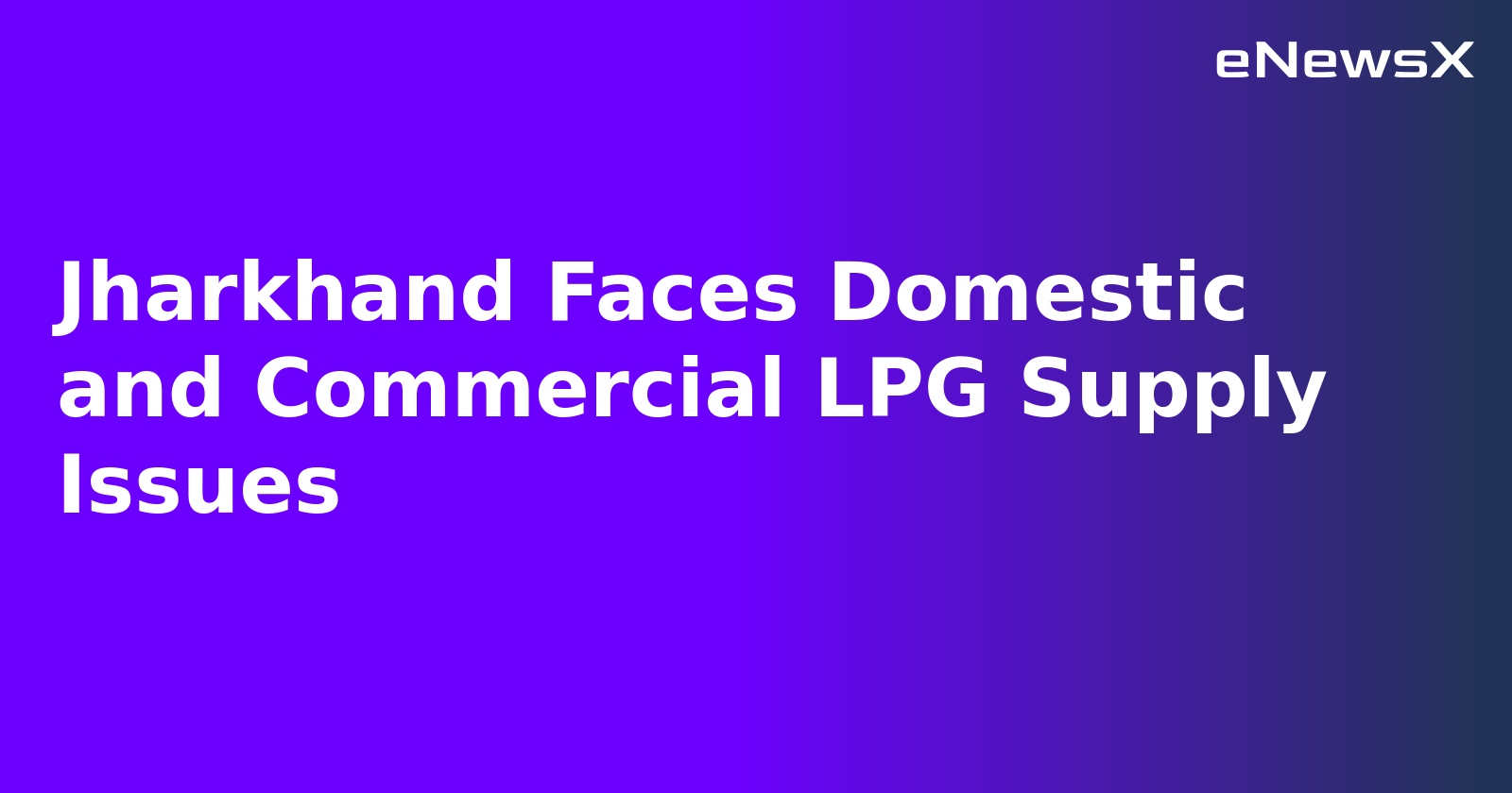 Jharkhand Faces Domestic and Commercial LPG Supply Issues.webp