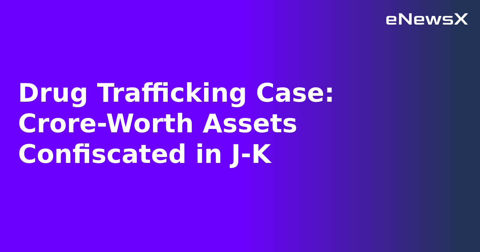 Drug Trafficking Case: Crore-Worth Assets Confiscated in J-K.webp Drug Trafficking Case: Crore-Worth Assets Confiscated in J-K.webp