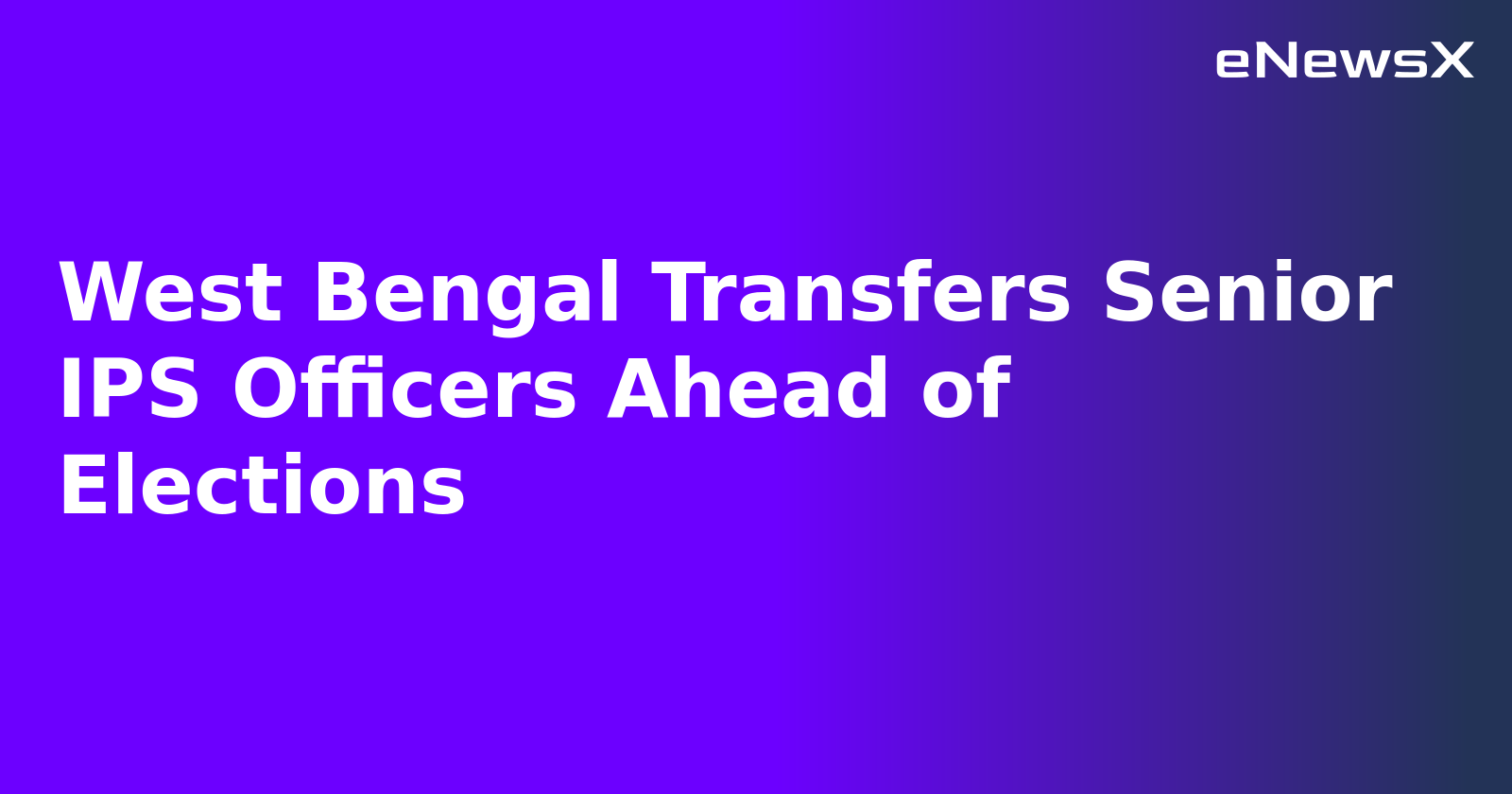West Bengal Transfers Senior IPS Officers Ahead of Elections.webp