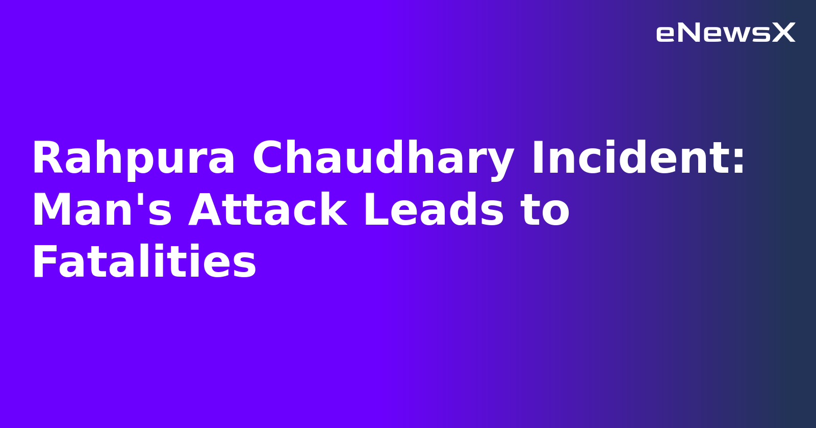 Rahpura Chaudhary Incident: Man's Attack Leads to Fatalities.webp