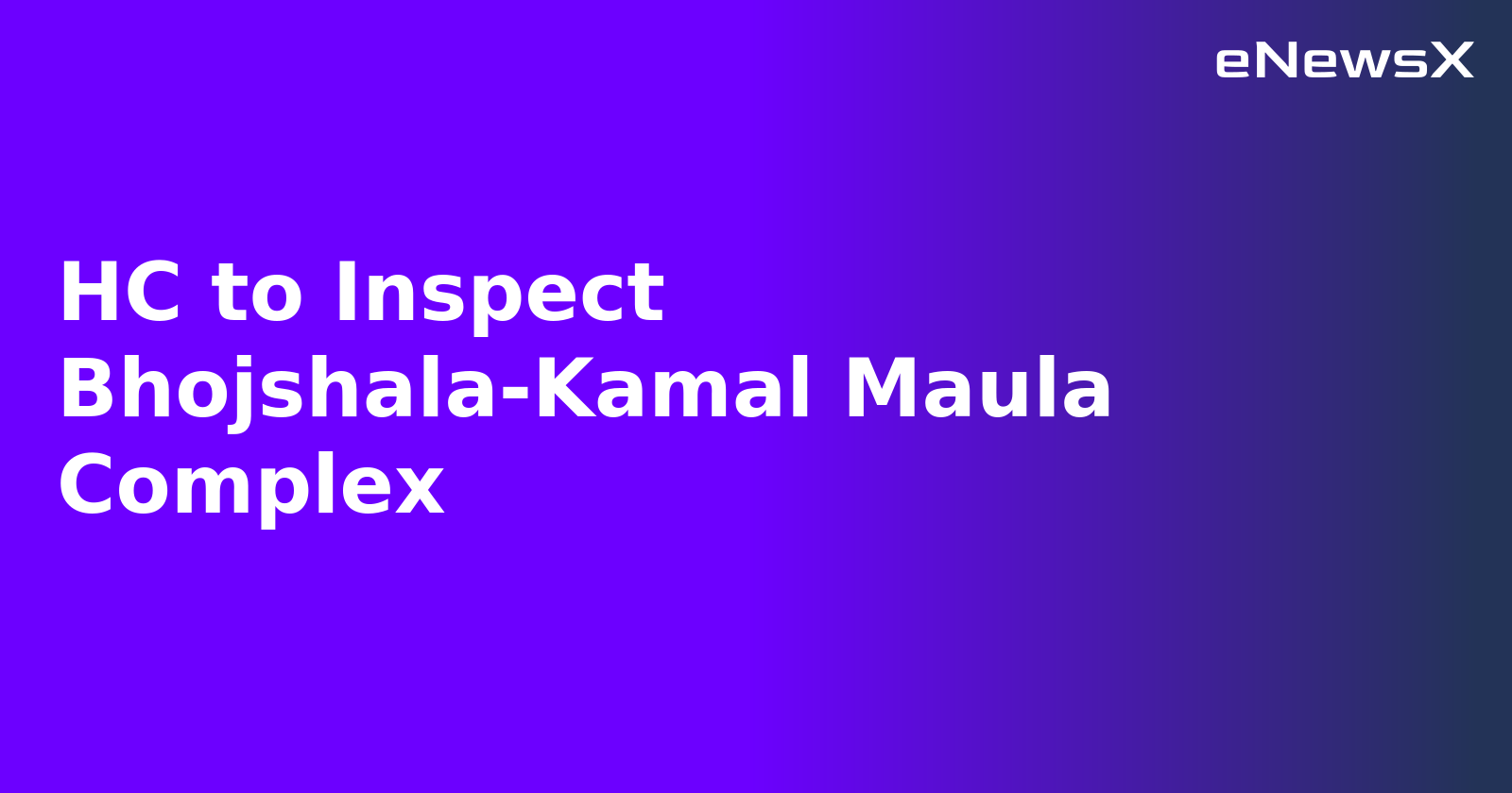 HC to Inspect Bhojshala-Kamal Maula Complex.webp HC to Inspect Bhojshala-Kamal Maula Complex.webp