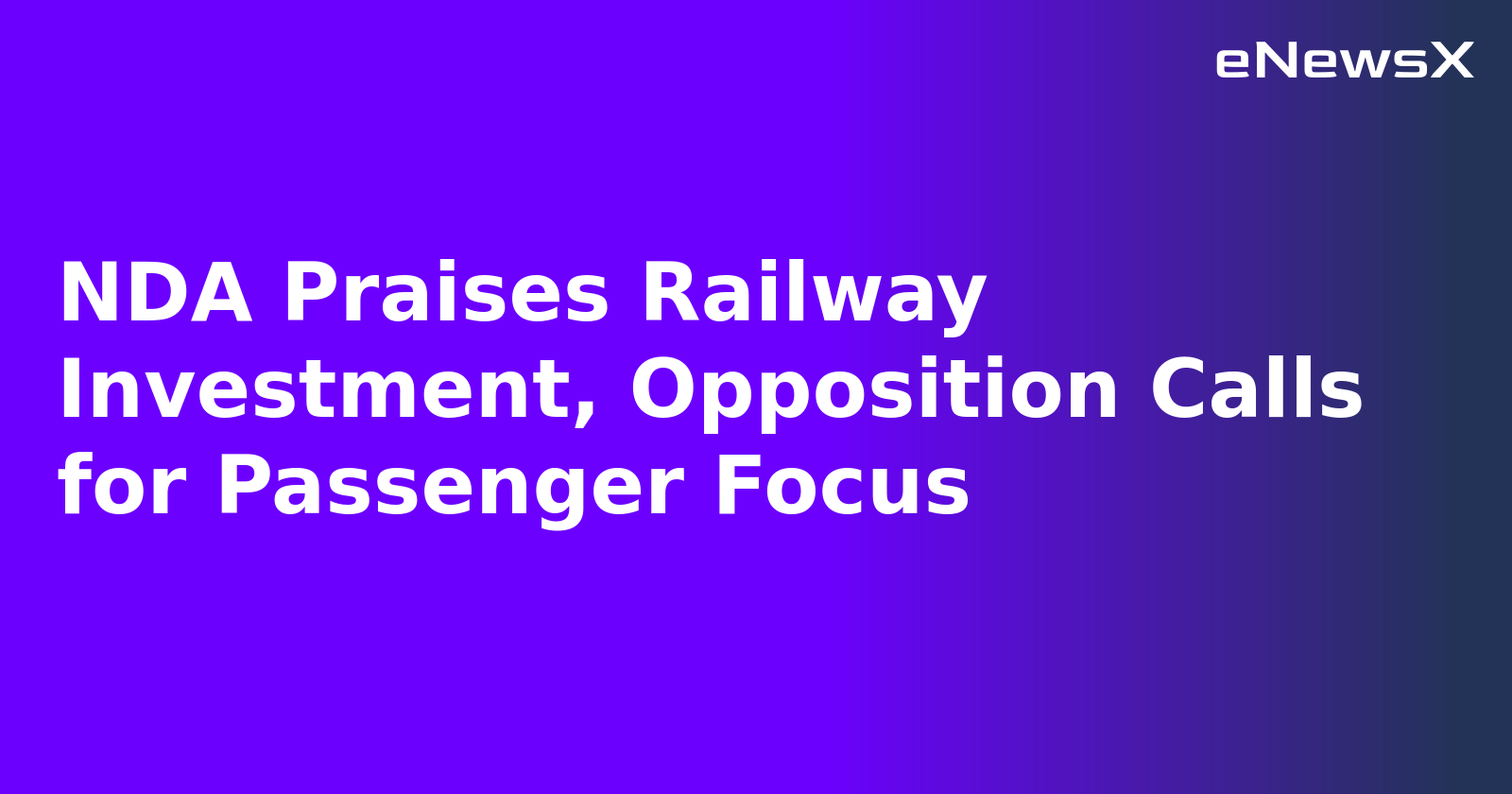 NDA Praises Railway Investment, Opposition Calls for Passenger Focus.webp