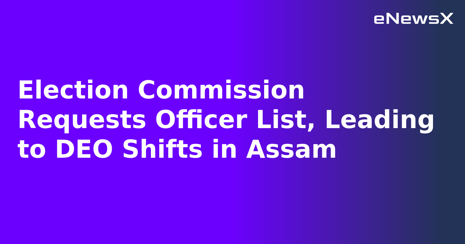 Election Commission Requests Officer List, Leading to DEO Shifts in Assam.webp