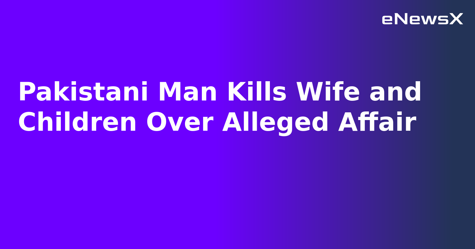 Pakistani Man Kills Wife and Children Over Alleged Affair.webp