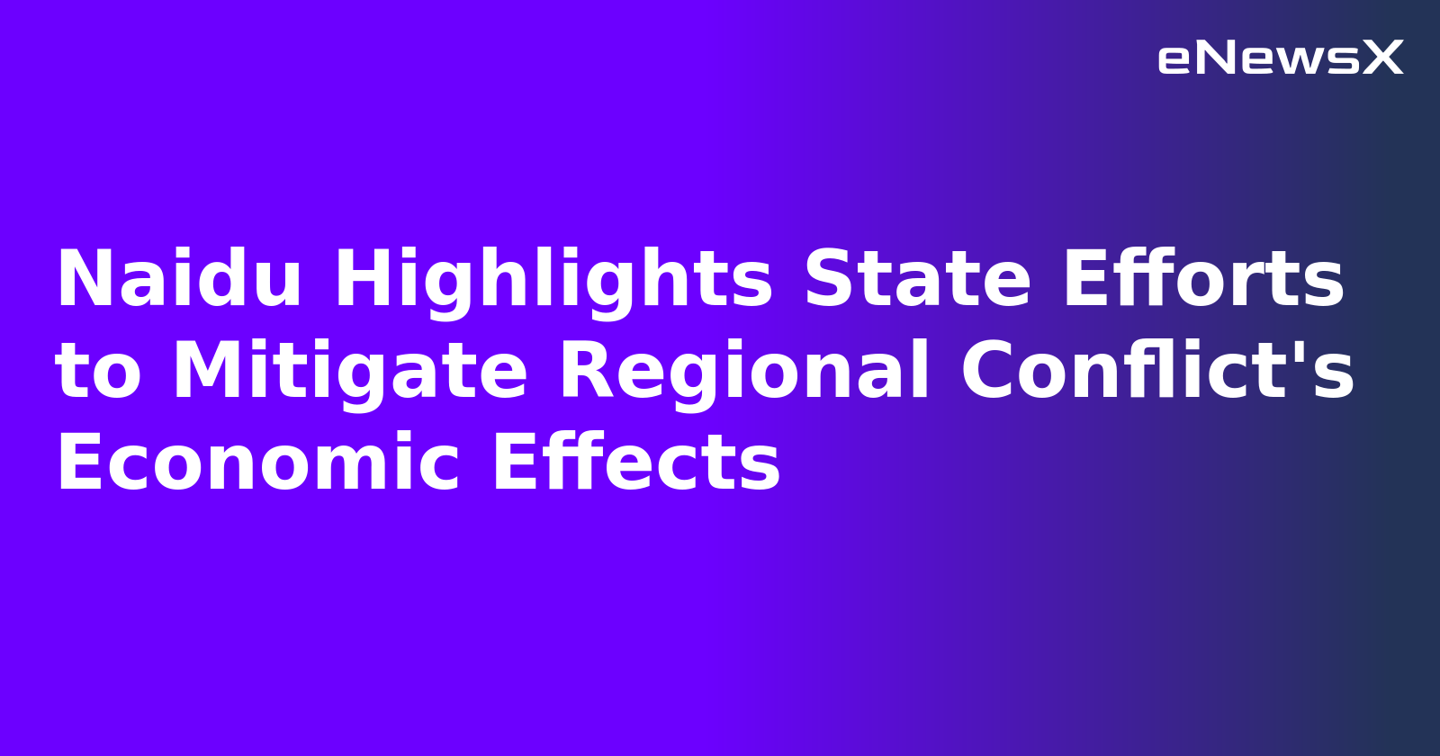 Naidu Highlights State Efforts to Mitigate Regional Conflict's Economic Effects.webp