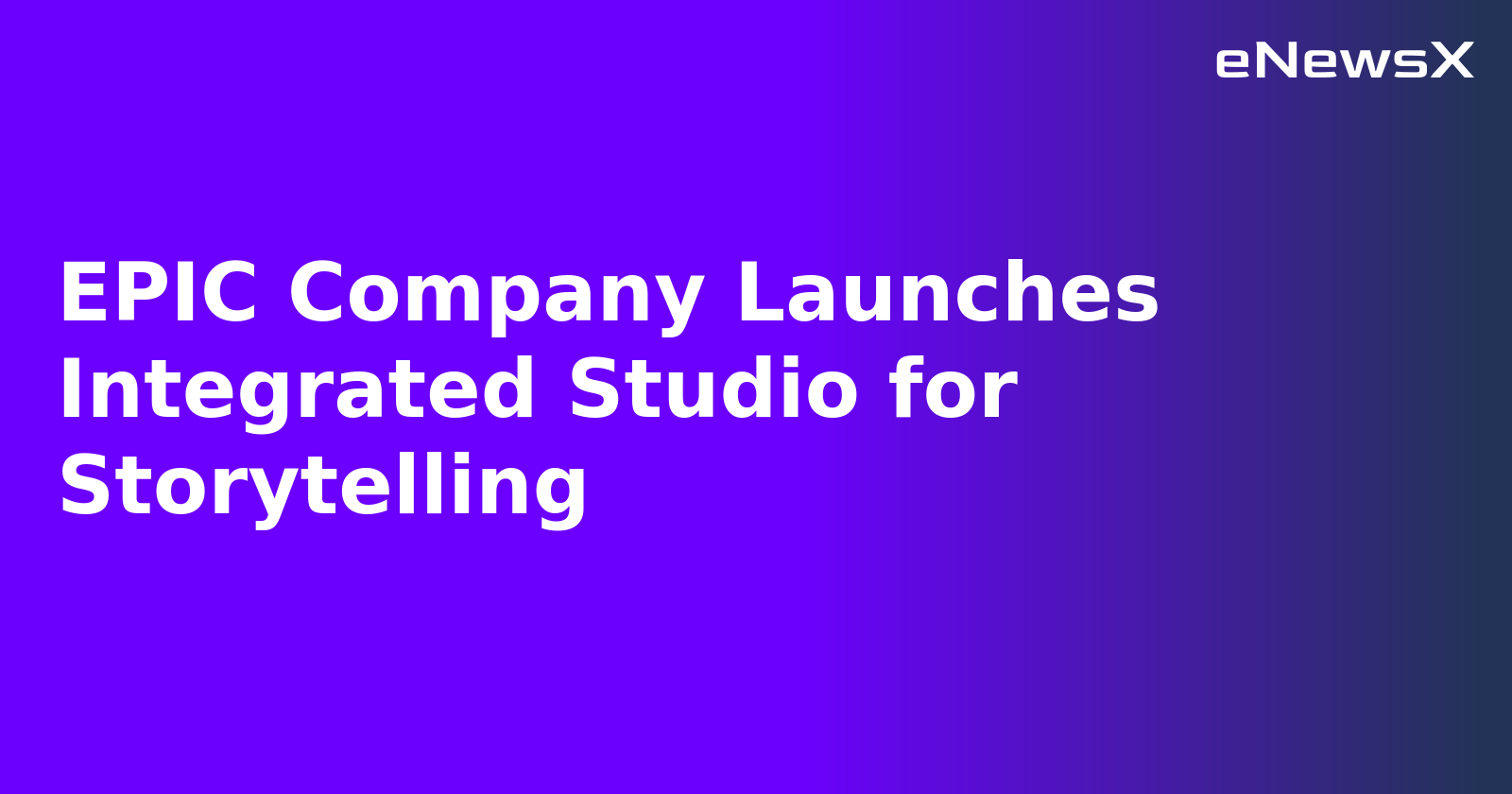 EPIC Company Launches Integrated Studio for Storytelling.webp