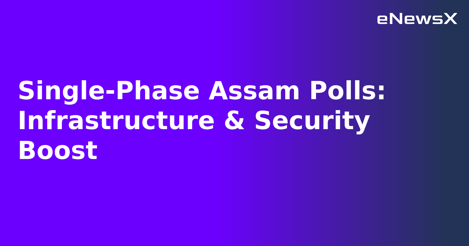 Single-Phase Assam Polls: Infrastructure & Security Boost.webp Single-Phase Assam Polls: Infrastructure & Security Boost.webp