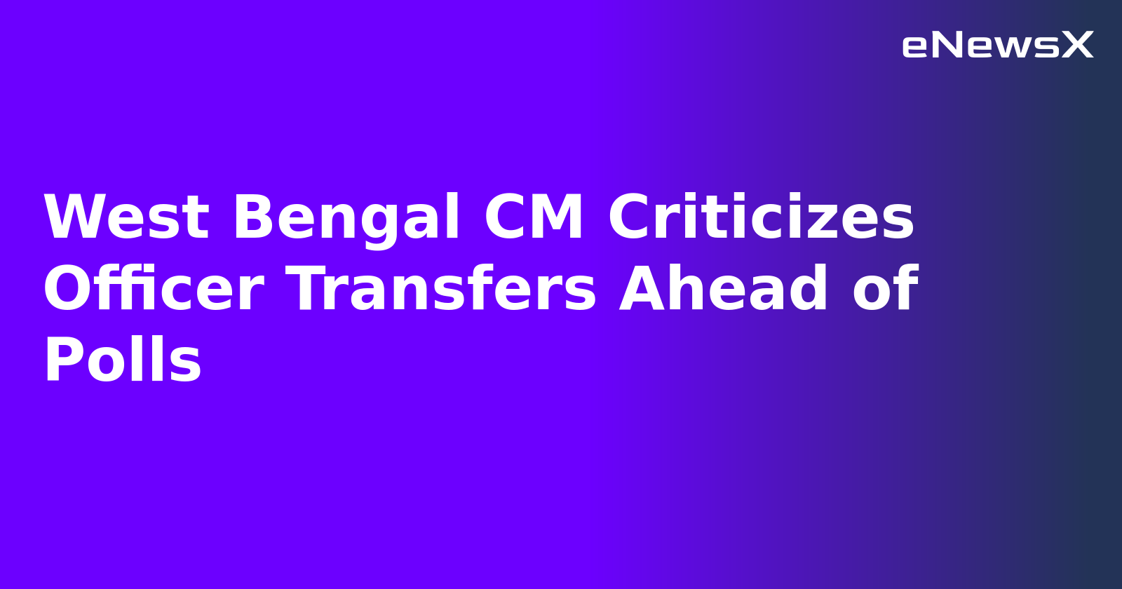 West Bengal CM Criticizes Officer Transfers Ahead of Polls.webp
