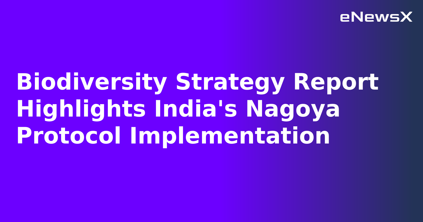 Biodiversity Strategy Report Highlights India's Nagoya Protocol Implementation.webp