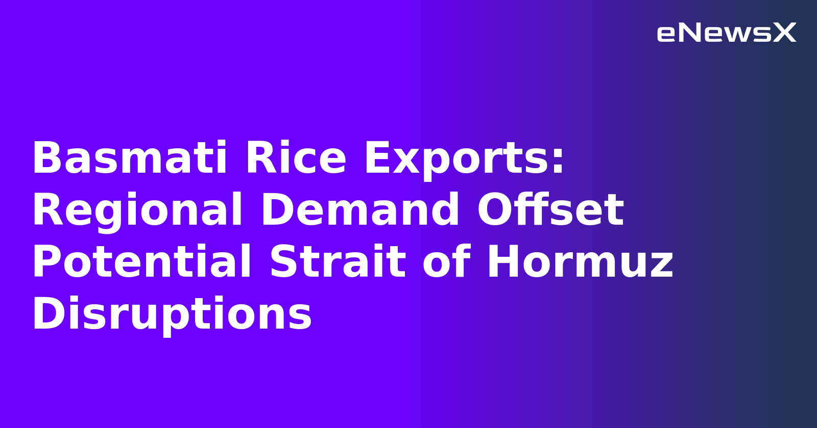 Basmati Rice Exports: Regional Demand Offset Potential Strait of Hormuz Disruptions.webp