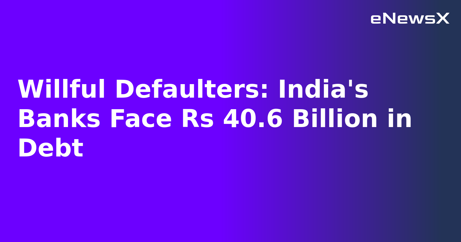 Willful Defaulters: India's Banks Face Rs 40.6 Billion in Debt.webp