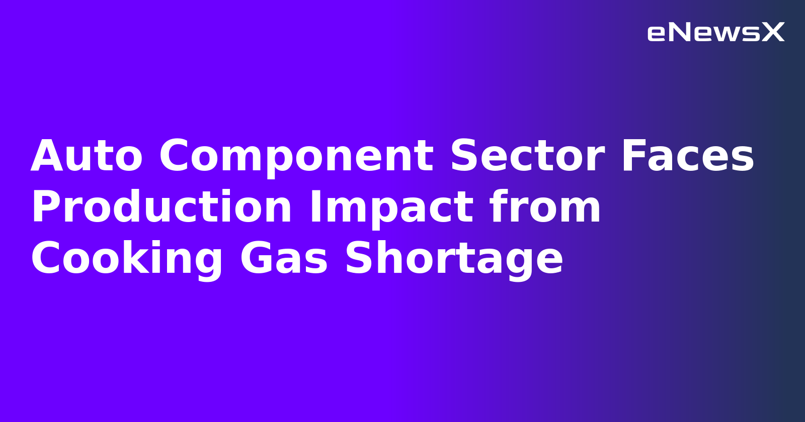 Auto Component Sector Faces Production Impact from Cooking Gas Shortage.webp