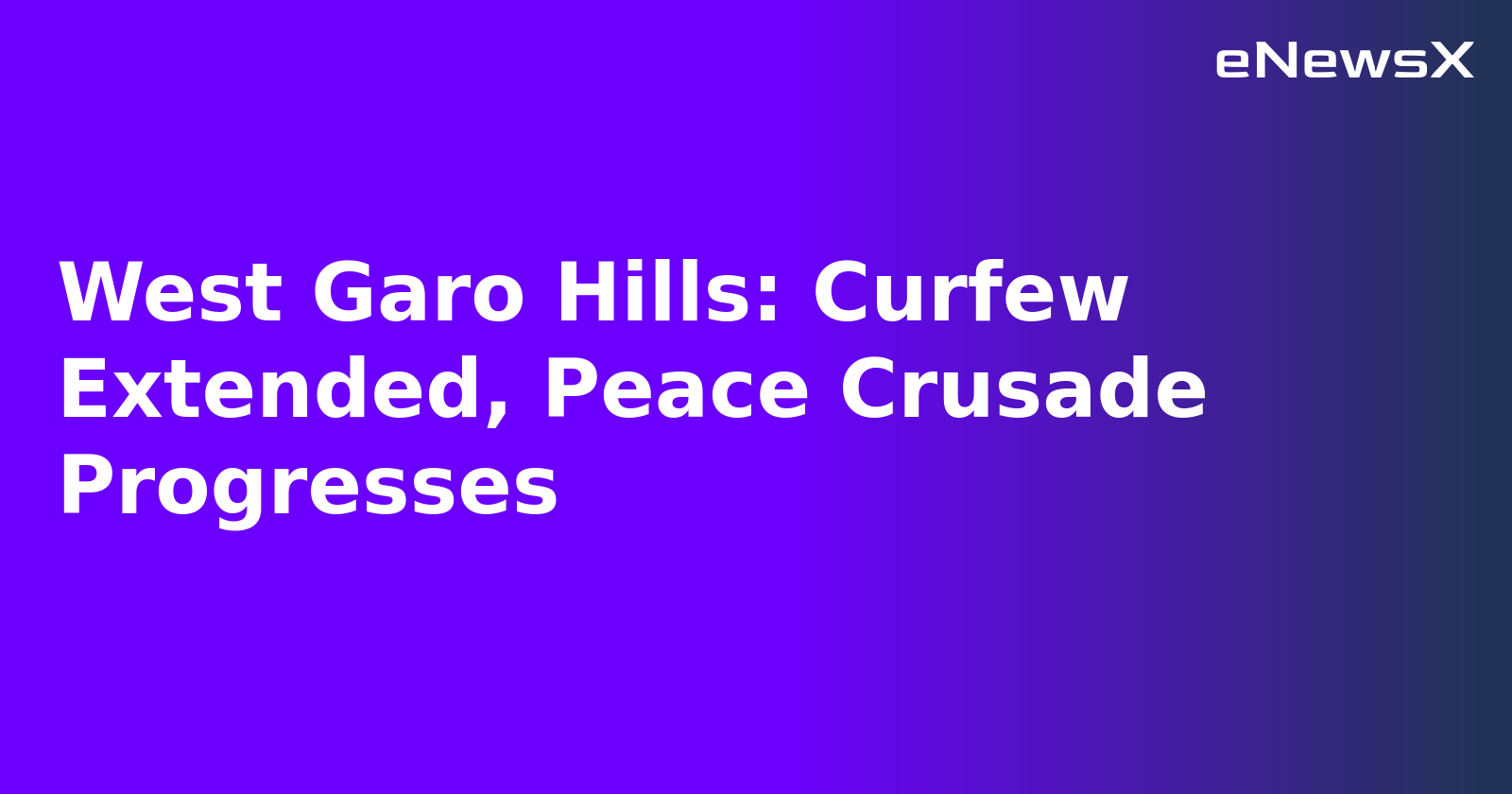 West Garo Hills: Curfew Extended, Peace Crusade Progresses.webp
