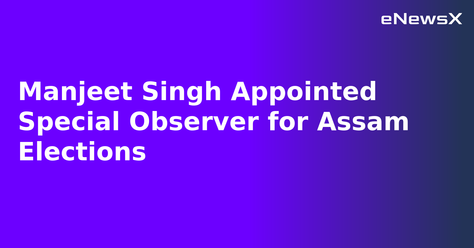 Manjeet Singh Appointed Special Observer for Assam Elections.webp