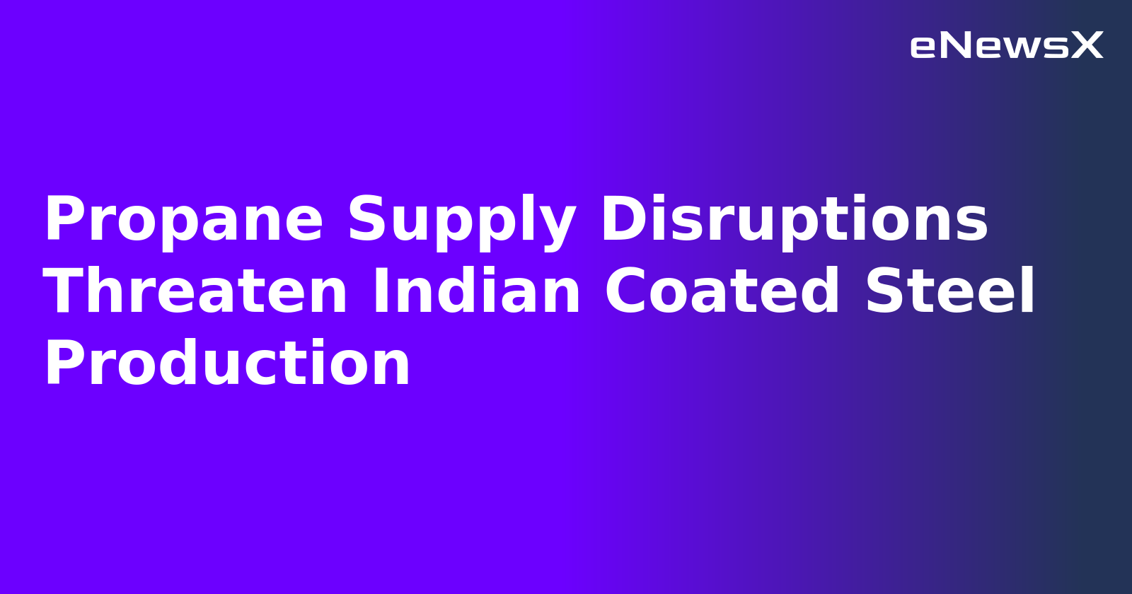 Propane Supply Disruptions Threaten Indian Coated Steel Production.webp Propane Supply Disruptions Threaten Indian Coated Steel Production.webp