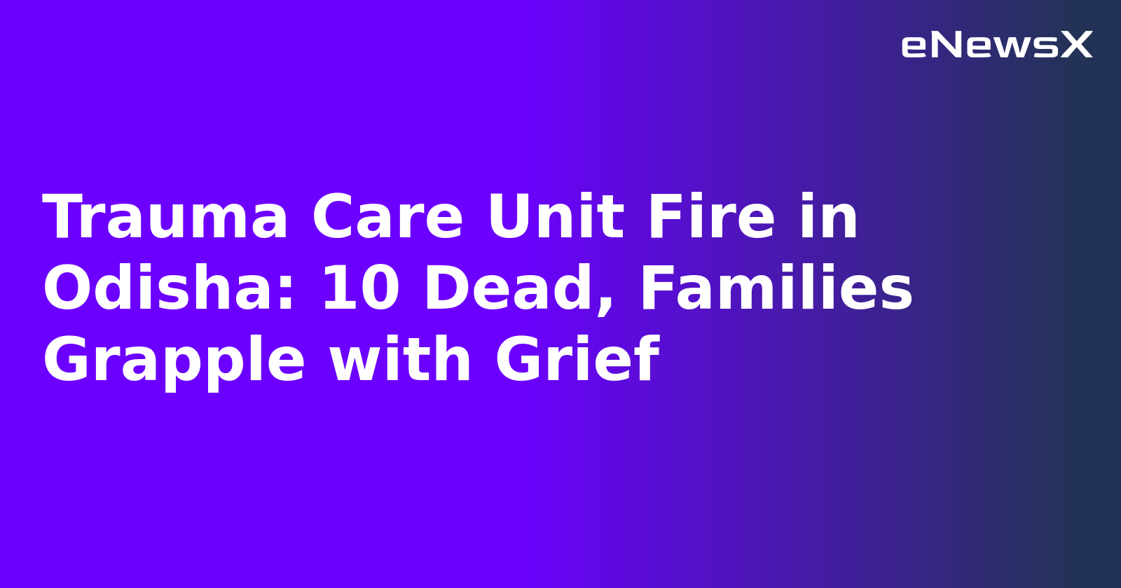 Trauma Care Unit Fire in Odisha: 10 Dead, Families Grapple with Grief.webp