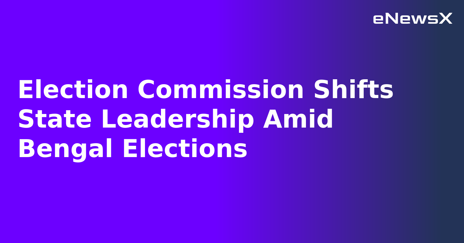 Election Commission Shifts State Leadership Amid Bengal Elections.webp Election Commission Shifts State Leadership Amid Bengal Elections.webp