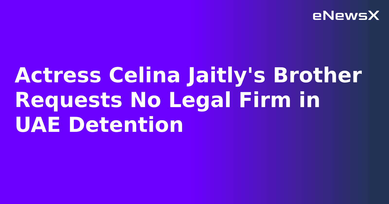 Actress Celina Jaitly's Brother Requests No Legal Firm in UAE Detention