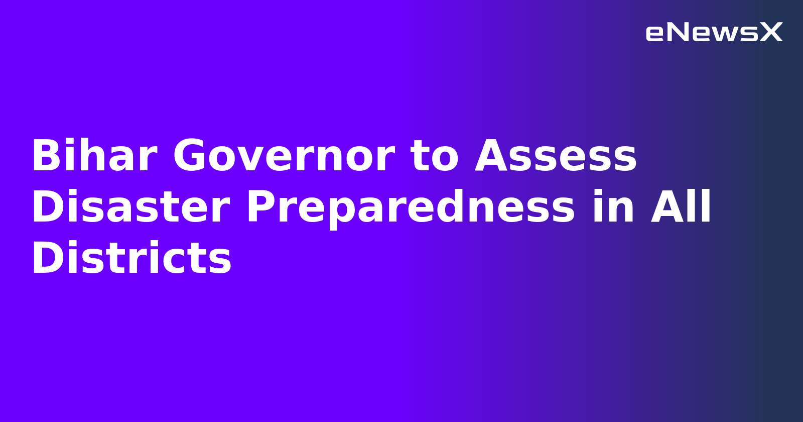 Bihar Governor to Assess Disaster Preparedness in All Districts.webp
