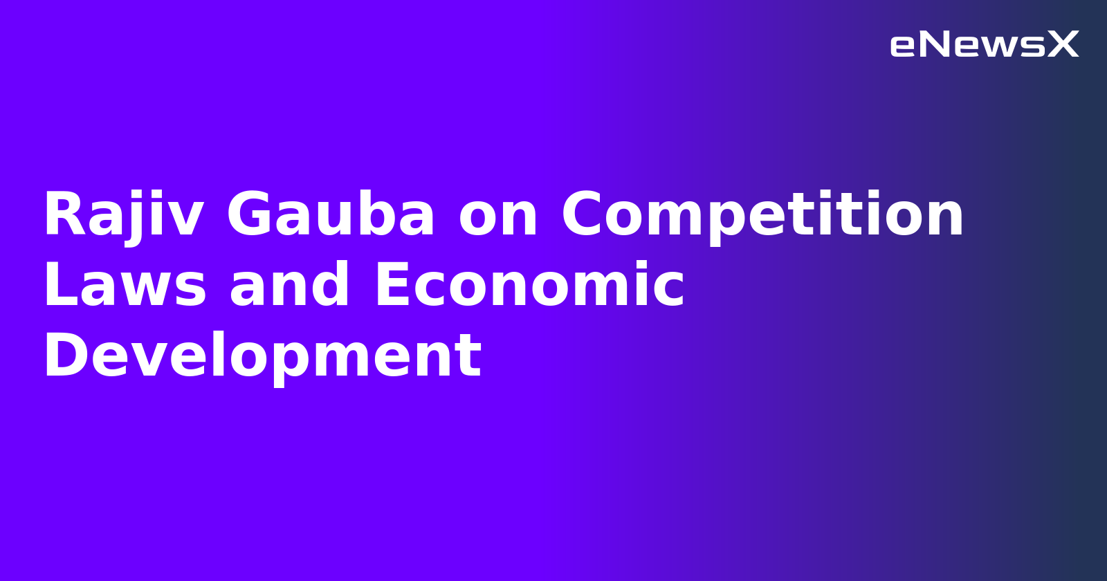 Rajiv Gauba on Competition Laws and Economic Development.webp