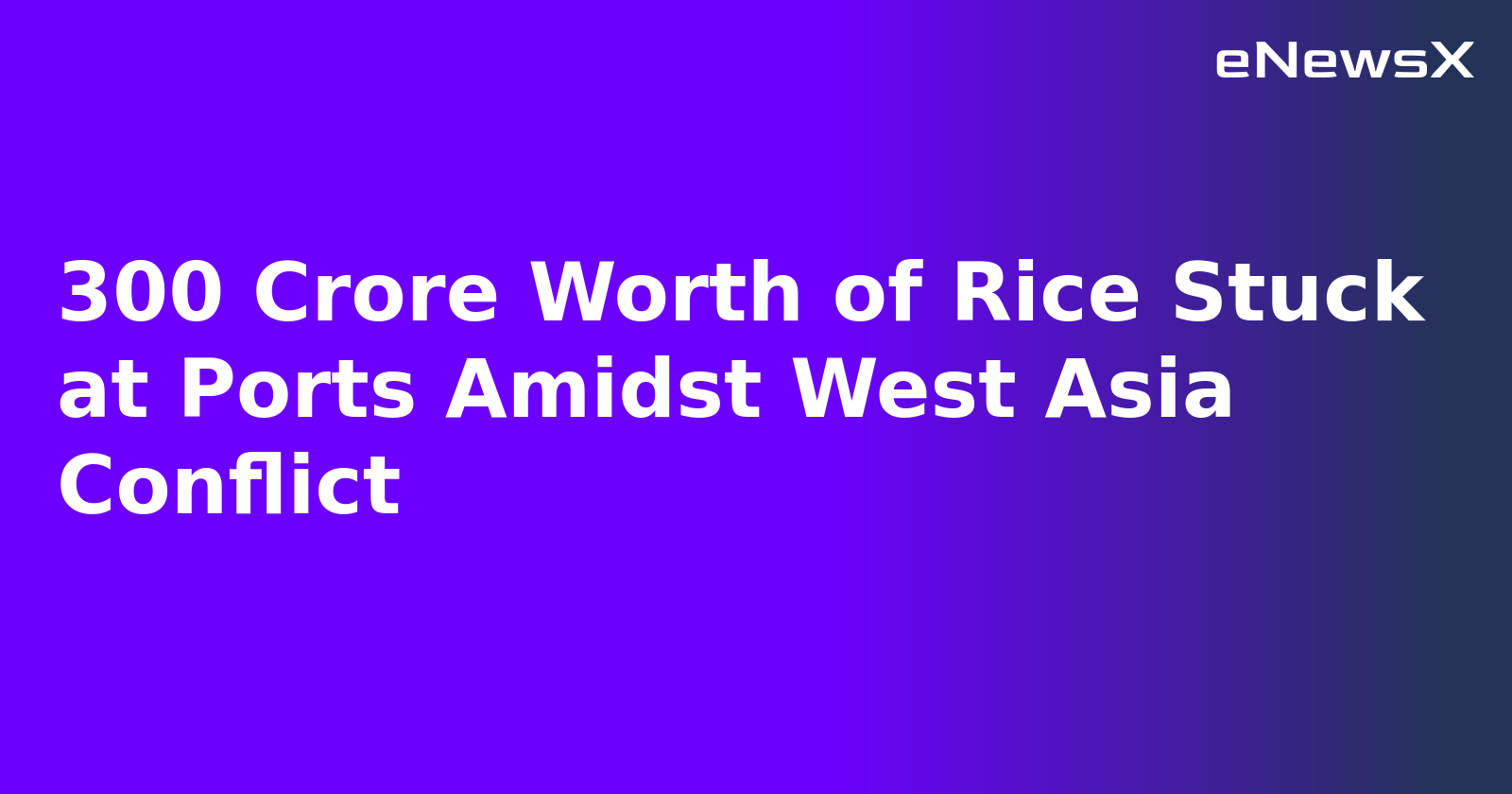 300 Crore Worth of Rice Stuck at Ports Amidst West Asia Conflict.webp