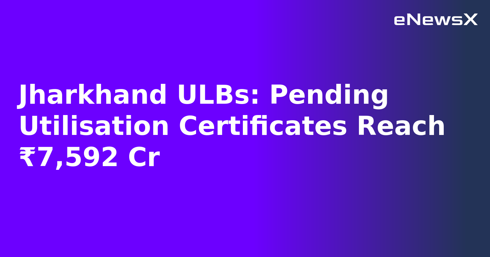 Jharkhand ULBs: Pending Utilisation Certificates Reach ₹7,592 Cr.webp