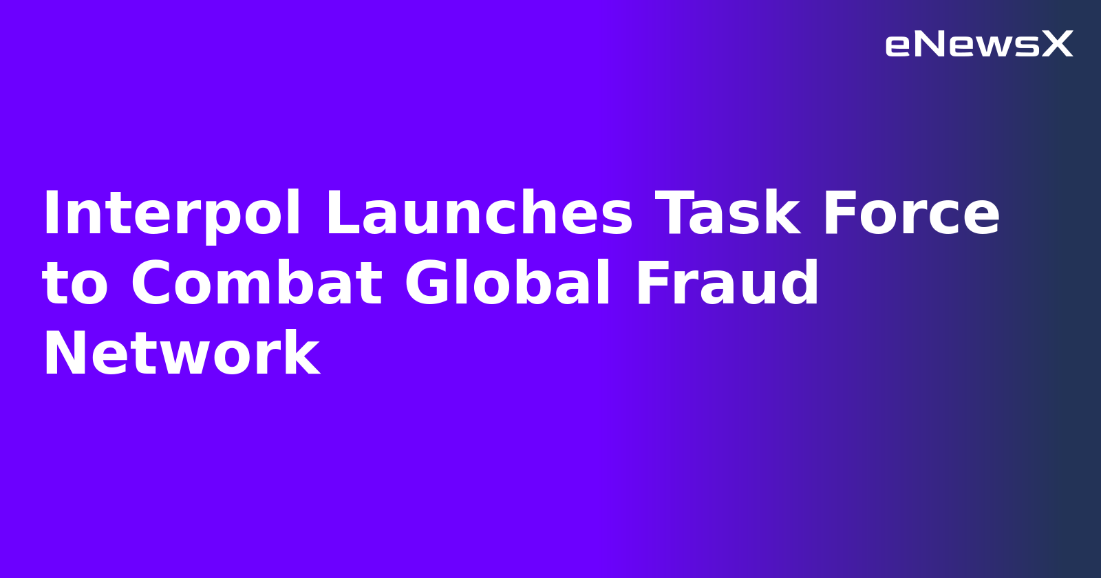 Interpol Launches Task Force to Combat Global Fraud Network.webp