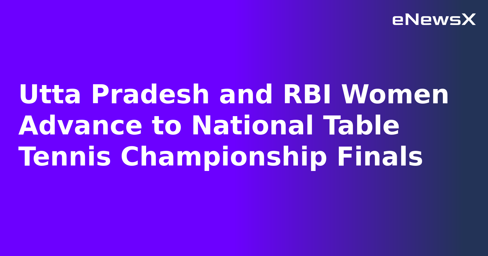 Utta Pradesh and RBI Women Advance to National Table Tennis Championship Finals.webp