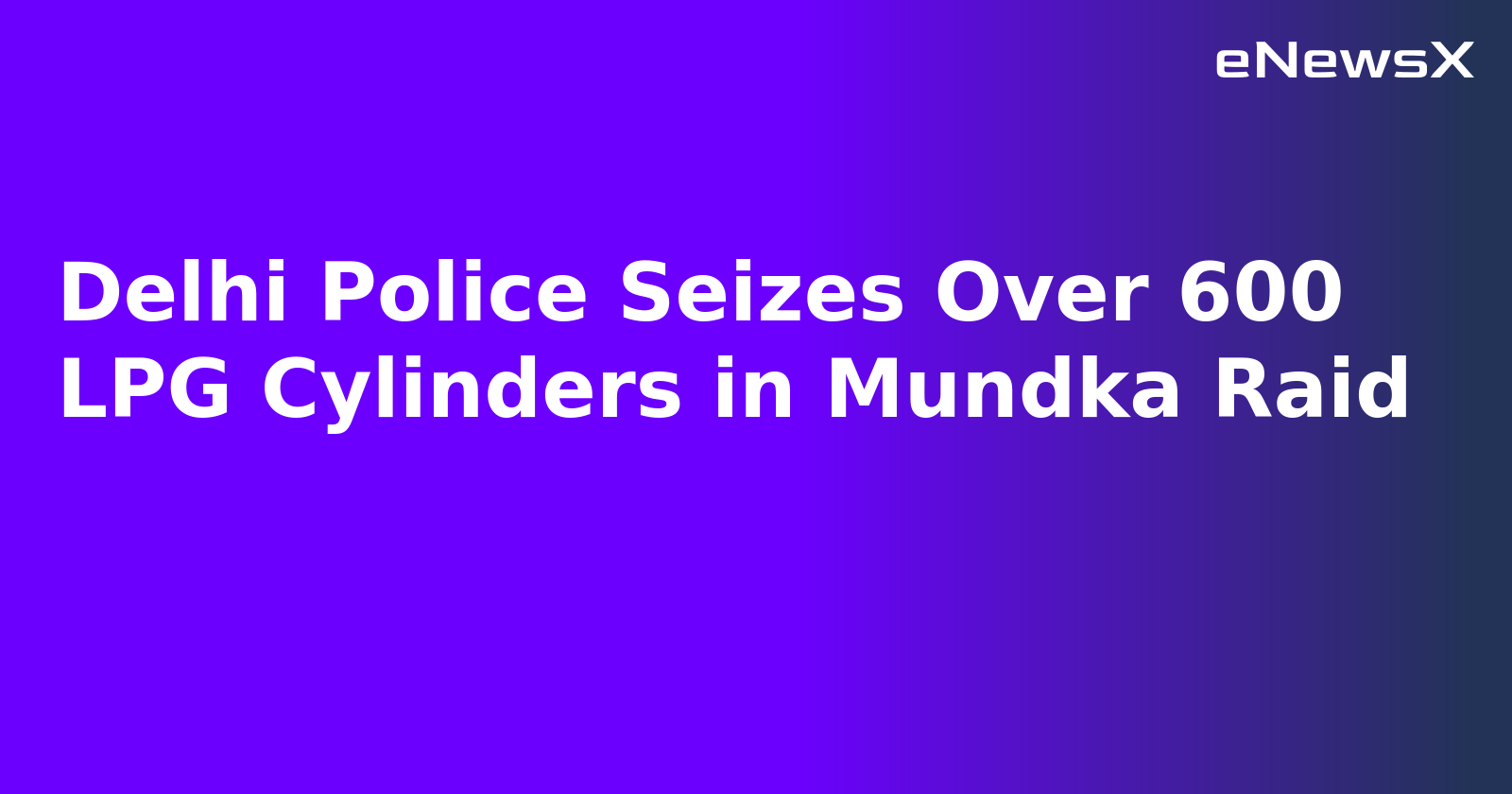 Delhi Police Seizes Over 600 LPG Cylinders in Mundka Raid.webp