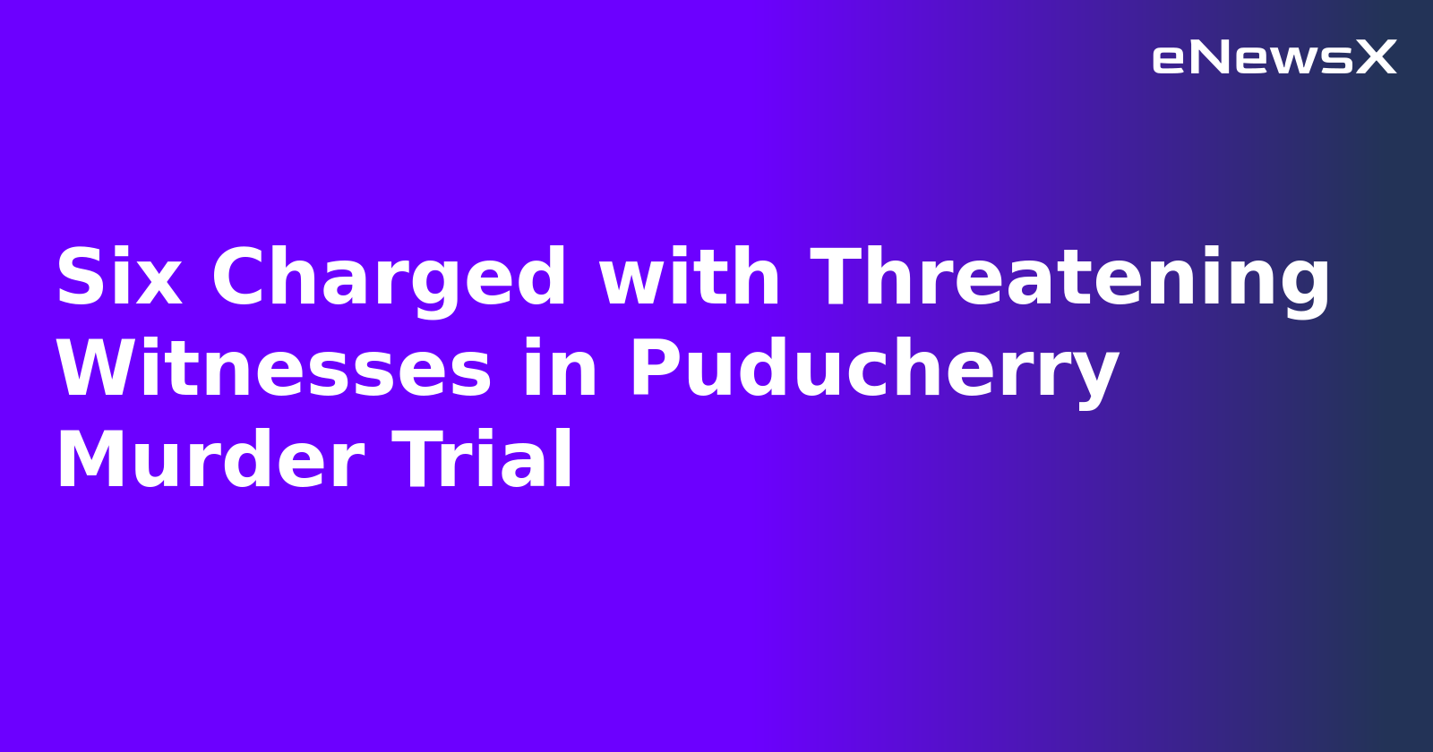 Six Charged with Threatening Witnesses in Puducherry Murder Trial.webp