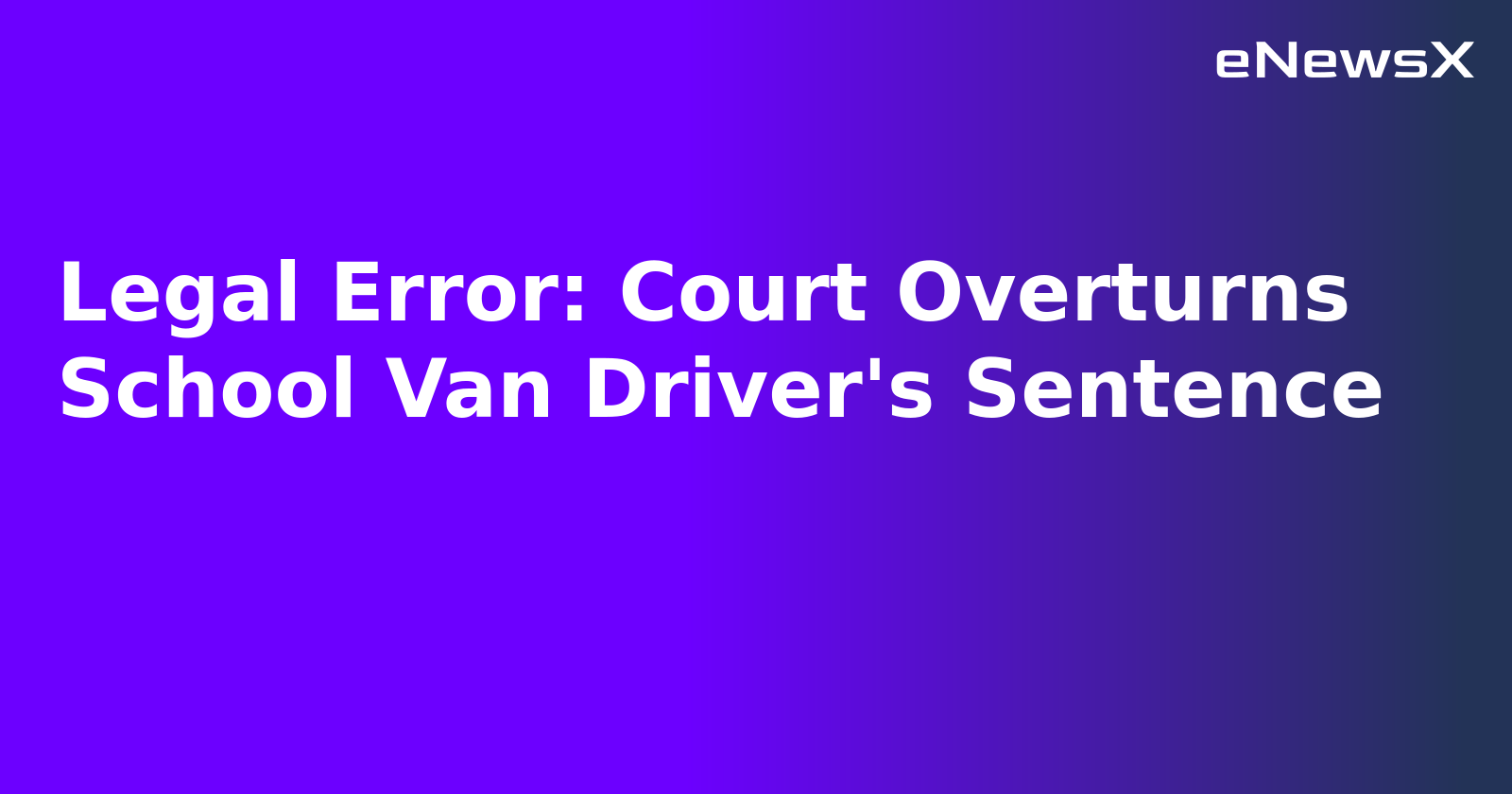 Legal Error: Court Overturns School Van Driver's Sentence.webp Legal Error: Court Overturns School Van Driver's Sentence.webp